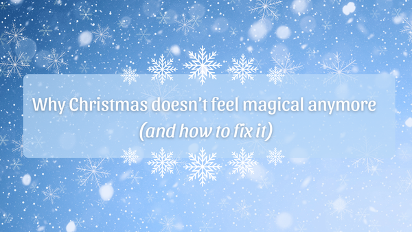 Why Christmas doesn’t feel magical anymore (and how to fix it)